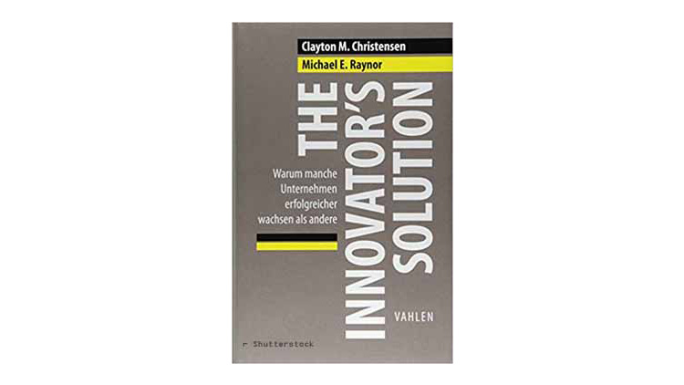 Buchtipp: Clayton M. Christensen und Michael E. Raynor: The Innovatorʼs Solution