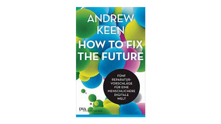 Buchtipp: Andrew Keen: How to Fix the Future
