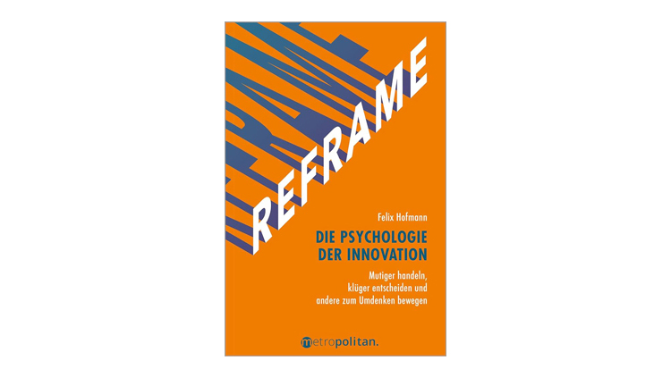 Buchtipp: Reframe - Die Psychologie der Innovation - Felix Hofmann